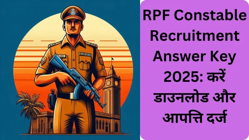 RPF Constable Recruitment Answer Key 2025: करें डाउनलोड और आपत्ति दर्ज